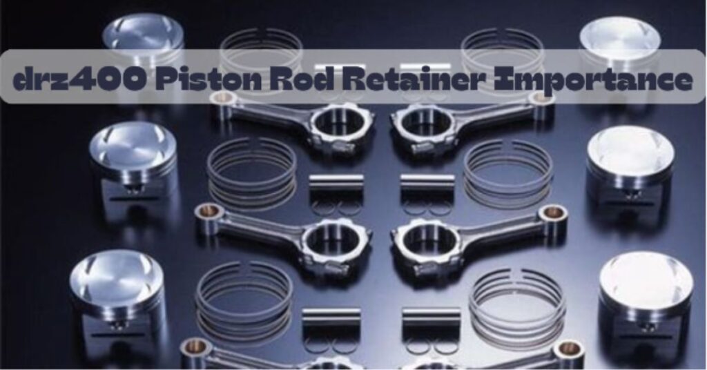 drz400 piston rod retainer importance