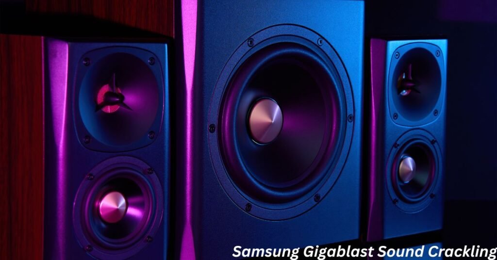 samsung gigablast sound crackling