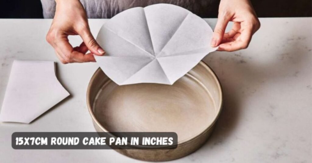 15x7cm round cake pan in inches