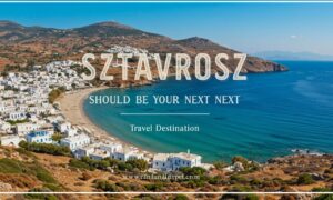 Sztavrosz: Should Be Your Next Travel Destination